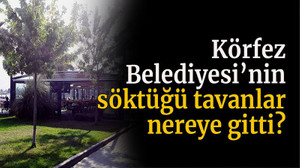Körfez Belediyesi’nin söktüğü tavanlar nereye gitti?